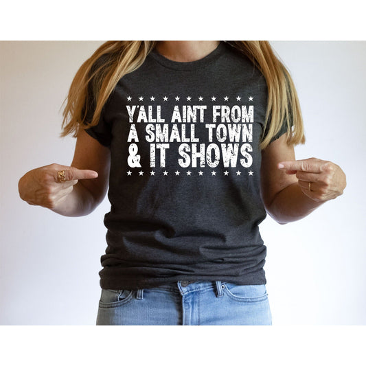 Y'all Ain't From A Small Town & It Shows Graphic tee